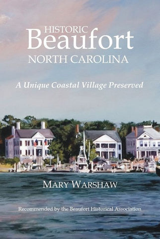 Historic Beaufort North Carolina, A Unique Coastal Village Preserved, Mary Warshaw