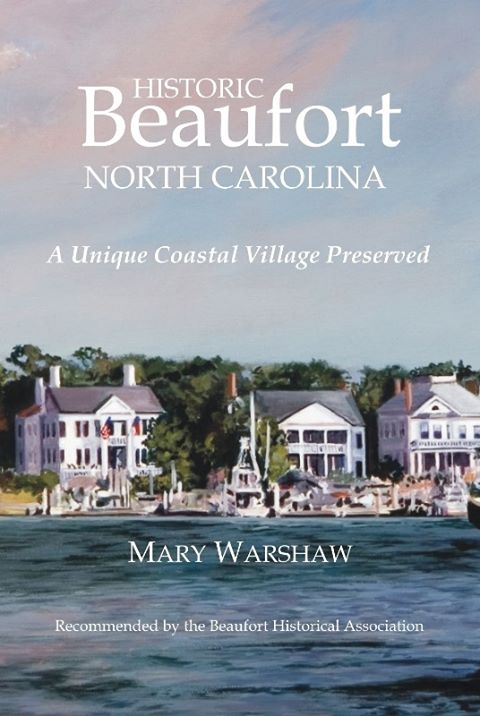 Historic Beaufort North Carolina, A Unique Coastal Village Preserved, Mary Warshaw